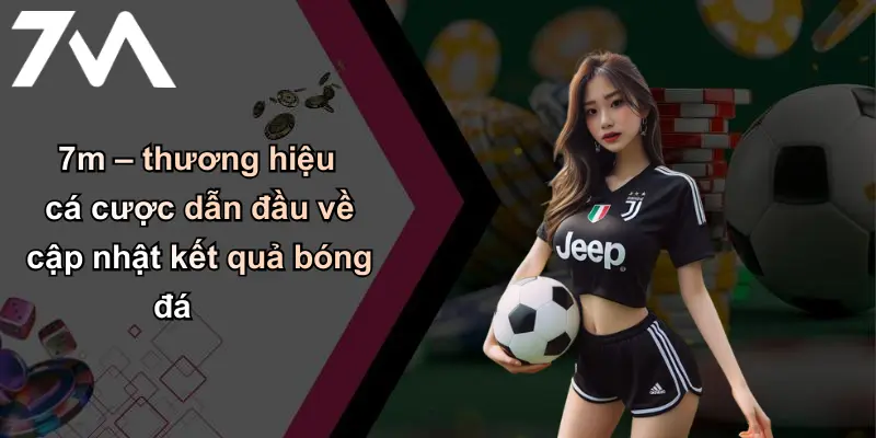 Kết Quả Bóng Đá: Cập Nhật Tỷ Số Nhanh Và Chính Xác Mỗi Ngày 33 7m – thương hiệu cá cược dẫn đầu về cập nhật kết quả bóng đá