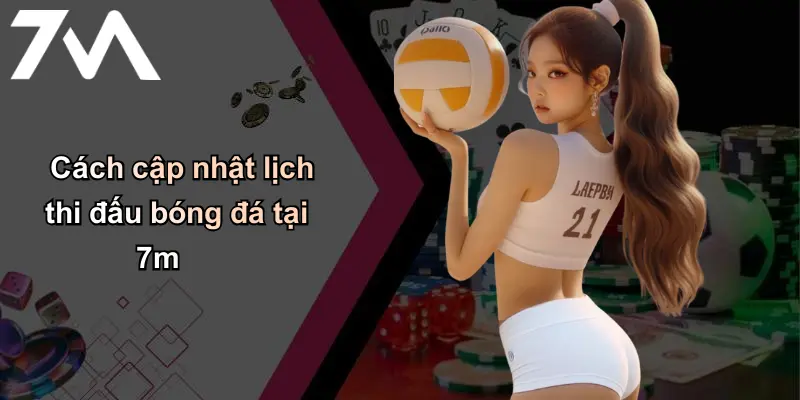 Cách cập nhật lịch thi đấu bóng đá tại 7m