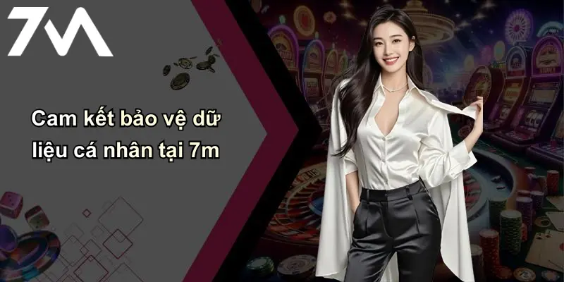 Cam kết bảo vệ dữ liệu cá nhân tại 7m