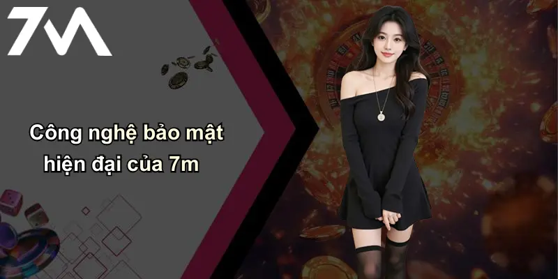 Công nghệ bảo mật hiện đại của 7m