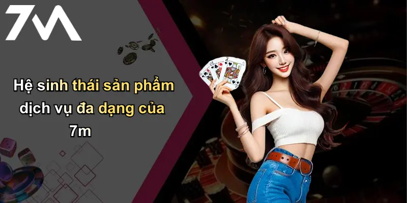 Trang Chủ 115 Hệ sinh thái sản phẩm dịch vụ đa dạng của 7m