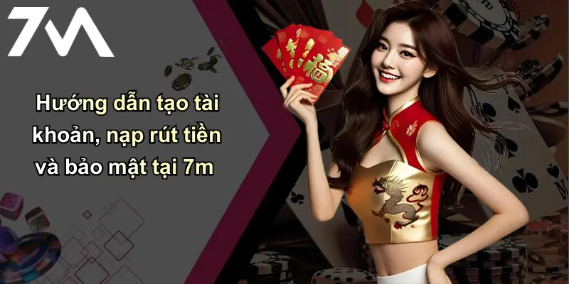 Trang Chủ 119 Hướng dẫn tạo tài khoản, nạp rút tiền và bảo mật tại 7m