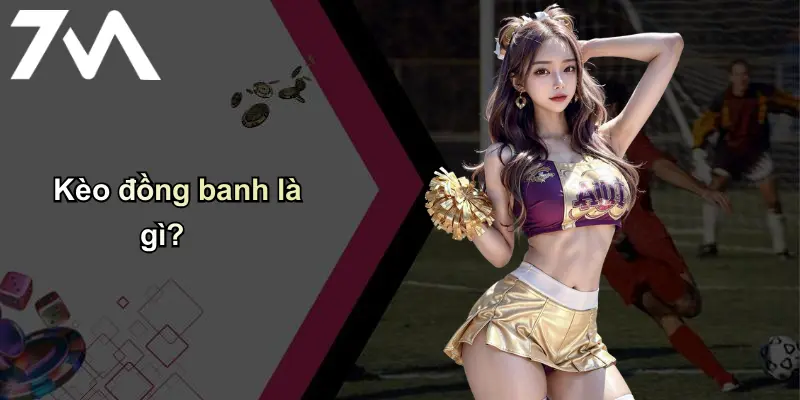 Kèo Đồng Banh: Giải Mã Tỷ Lệ Cá Cược Bóng Đá Và Chất Lượng Từ 7m 1 Kèo đồng banh là gì?