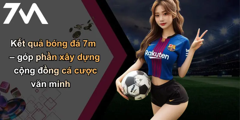 Kết Quả Bóng Đá: Cập Nhật Tỷ Số Nhanh Và Chính Xác Mỗi Ngày 35 Kết quả bóng đá 7m – góp phần xây dựng cộng đồng cá cược văn minh