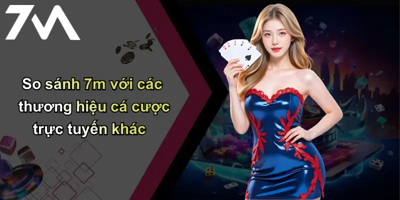 Trang Chủ 118 So sánh 7m với các thương hiệu cá cược trực tuyến khác