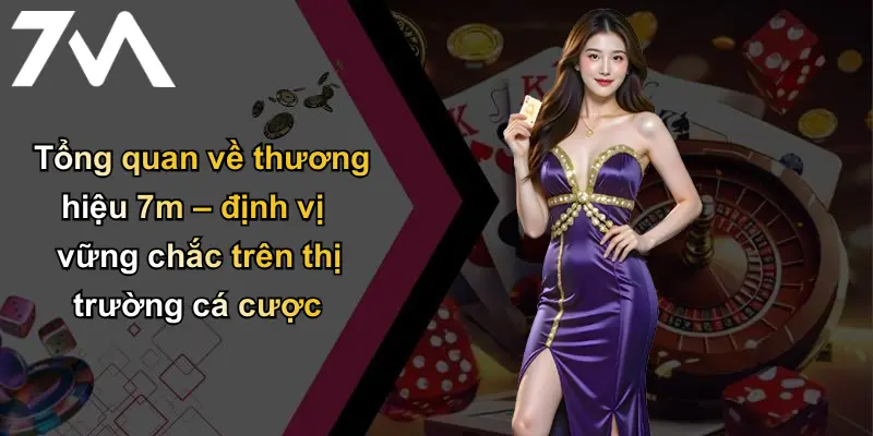 Trang Chủ 114 Tổng quan về thương hiệu 7m – định vị vững chắc trên thị trường cá cược