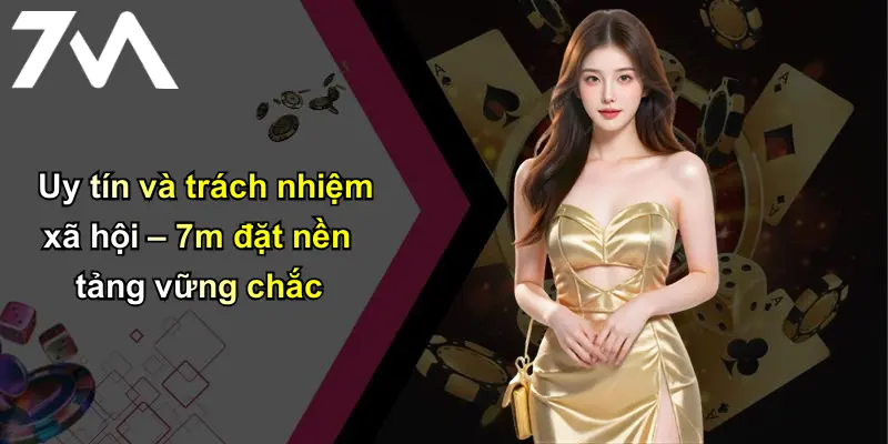 Trang Chủ 117 Uy tín và trách nhiệm xã hội – 7m đặt nền tảng vững chắc