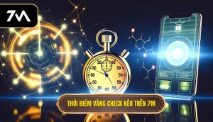 Thời điểm vàng check kèo trên 7M