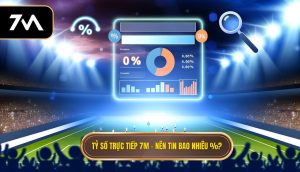 Tỷ số trực tiếp 7M – nên tin bao nhiêu %_