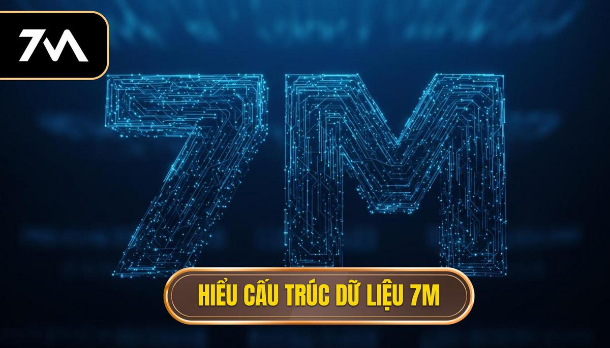 Hướng dẫn sử dụng 7M để bắt kèo chớp nhoáng: Chiến lược toàn diện 1 Phần 1_ Hiểu Rõ Cấu Trúc Dữ Liệu Cốt Lõi Của 7M