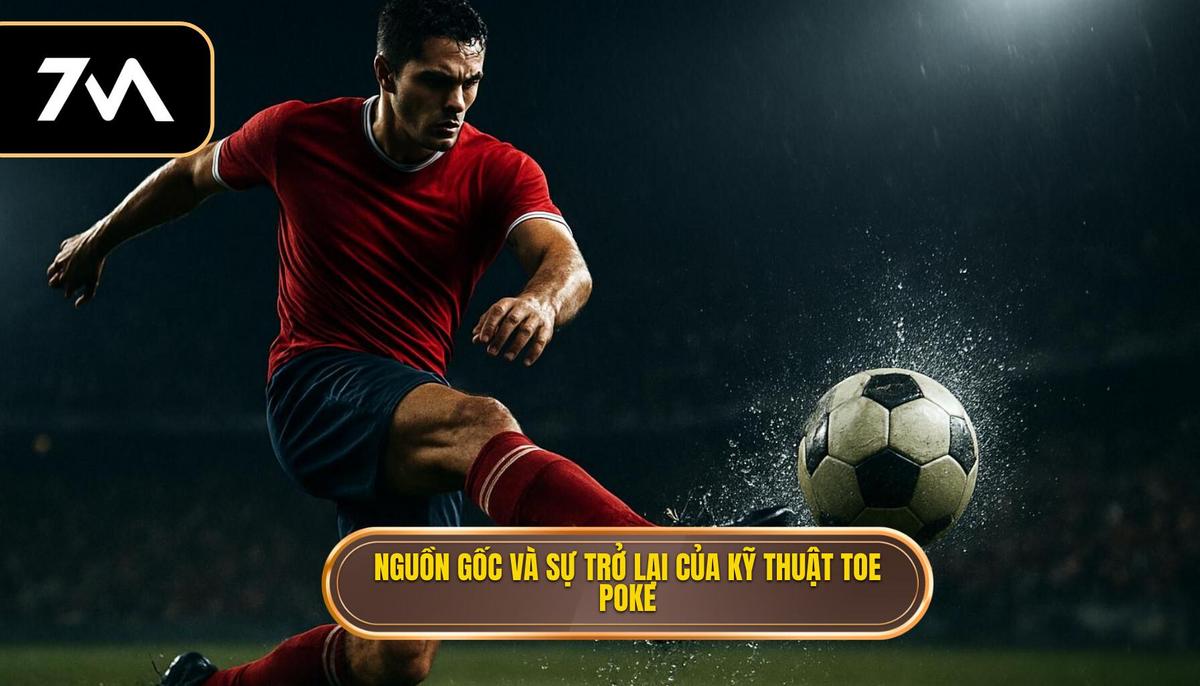 Kỹ thuật Sút Bóng Bằng Đầu Ngón Chân: Vũ Khí Bất Ngờ Trong Bóng Đá Hiện Đại 1 Nguồn Gốc và Sự Trở Lại Của Toe Poke